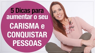 5 Dicas para aumentar o seu CARISMA e CONQUISTAR PESSOAS