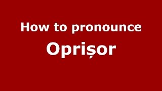 How to pronounce Oprișor