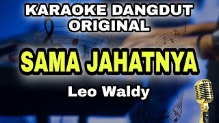Download lagu SAMA JAHATNYA - LEO WALDY || KARAOKE LIRIK VERSI DANGDUT ORIGINAL mp3