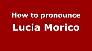 How to pronounce Lucia Morico