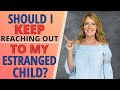 Should I keep reaching out to my estranged child
