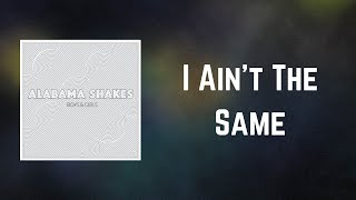 Alabama Shakes - I Ain&#39;t The Same (Lyrics)