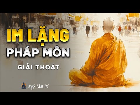 IM LẶNG Như Một Pháp Môn Giải Thoát | Ngộ Tâm Trí