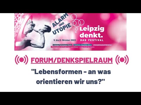 FORUM/DENKSPIELRAUM: "Lebensformen - an was orientieren wir uns?"