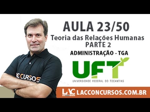 Aula 23/50 - Teoria das Relações Humanas - Parte 2 - Administração - TGA - Concurso UFT 2016