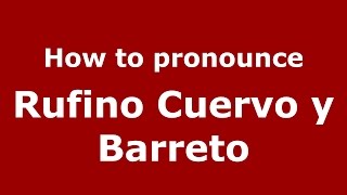 How to pronounce Rufino Cuervo Y Barreto