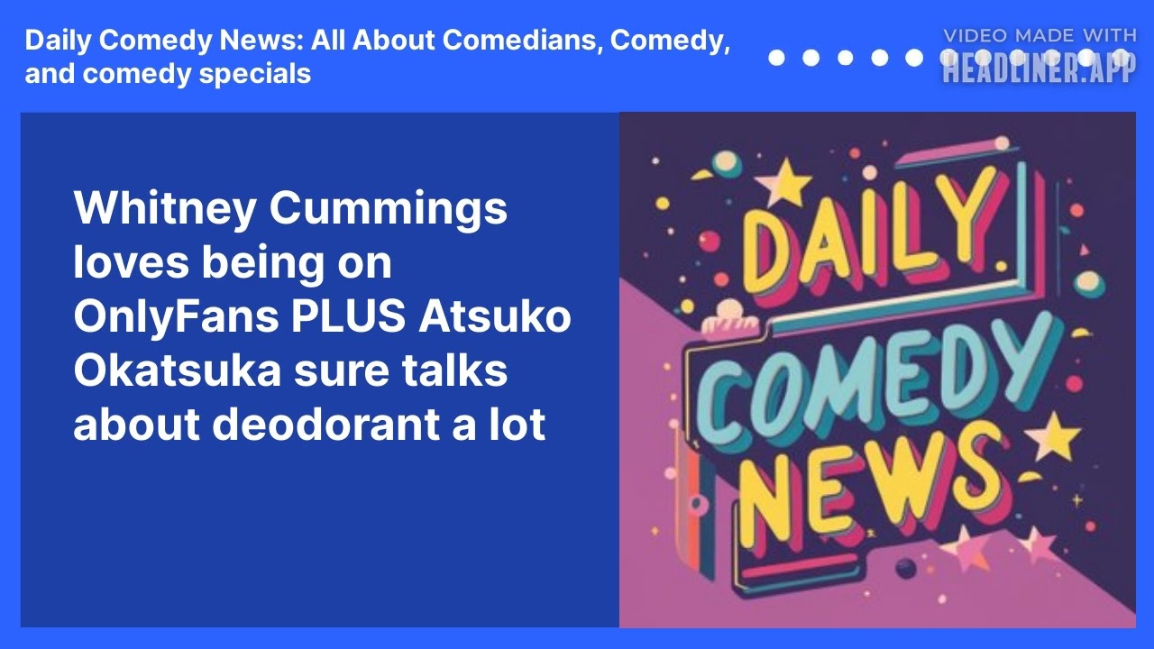 Whitney Cummings loves being on OnlyFans PLUS Atsuko Okatsuka sure talks about deodorant a lot