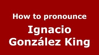 How to pronounce Ignacio González King