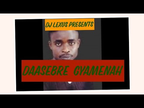 DJ LEXUS -THE BEST OF DAASEBRE GYAMENAH 🇬🇭