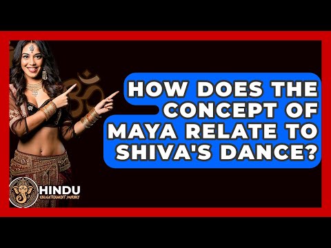 How Does The Concept Of Maya Relate To Shiva's Dance? - Hindu Enlightenment Journey