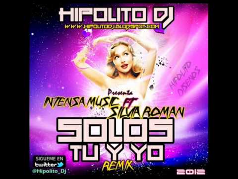 Intensa Music ft Silvia Roman - Solos Tu y Yo ( Hipolito Dj Remix 2012 )