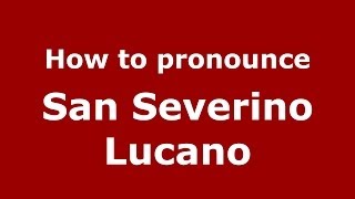 How to pronounce San Severino Lucano
