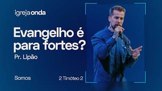 O EVANGELHO É PARA FORTES OU FRACOS? | Pr. Lipão | SOMOS