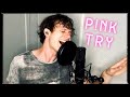 Try - P!nk (Male Cover by Nick Holleman)