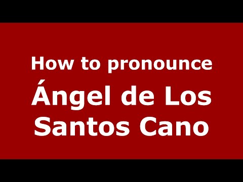 How to pronounce Ángel de Los Santos Cano (Spain/Spanish) - PronounceNames.com