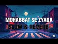 Mohabbat Se Zyada Slow Reverb SM MUSIC