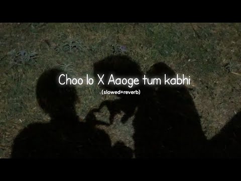 Choo lo X Aaoge tum kabhi (slowed+reverb)