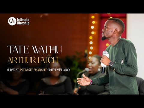 Tate Wathu_Arthur Fatch (Intimate Worship with Melody)