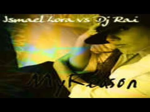 Ismael Lora Vs Dj Rai - My reason (2.006) (Spanish mix)