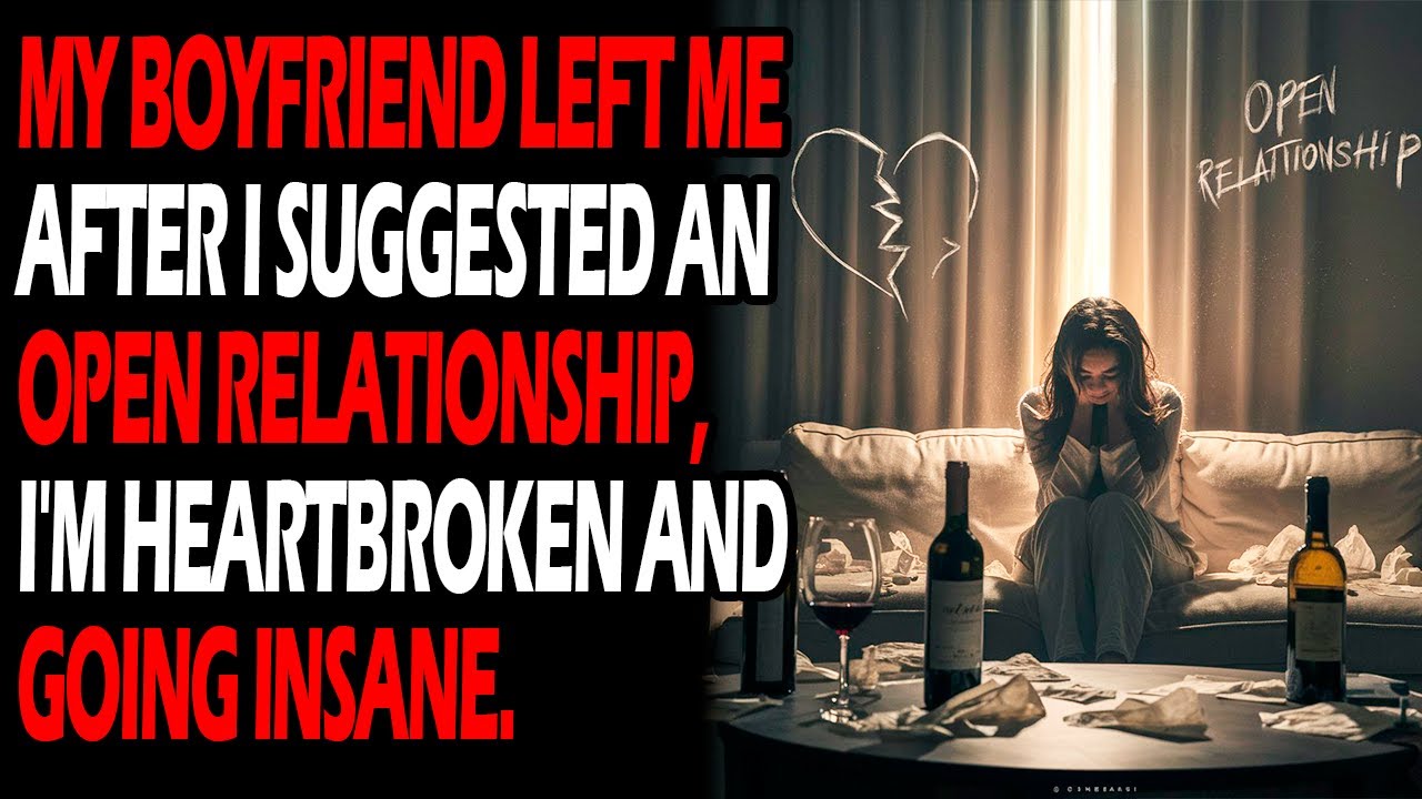 My Boyfriend Left Me After I Suggested an Open Relationship, I'm heartbroken and going insane.