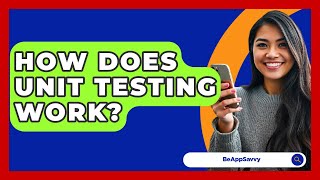 How Does Unit Testing Work? - Be App Savvy