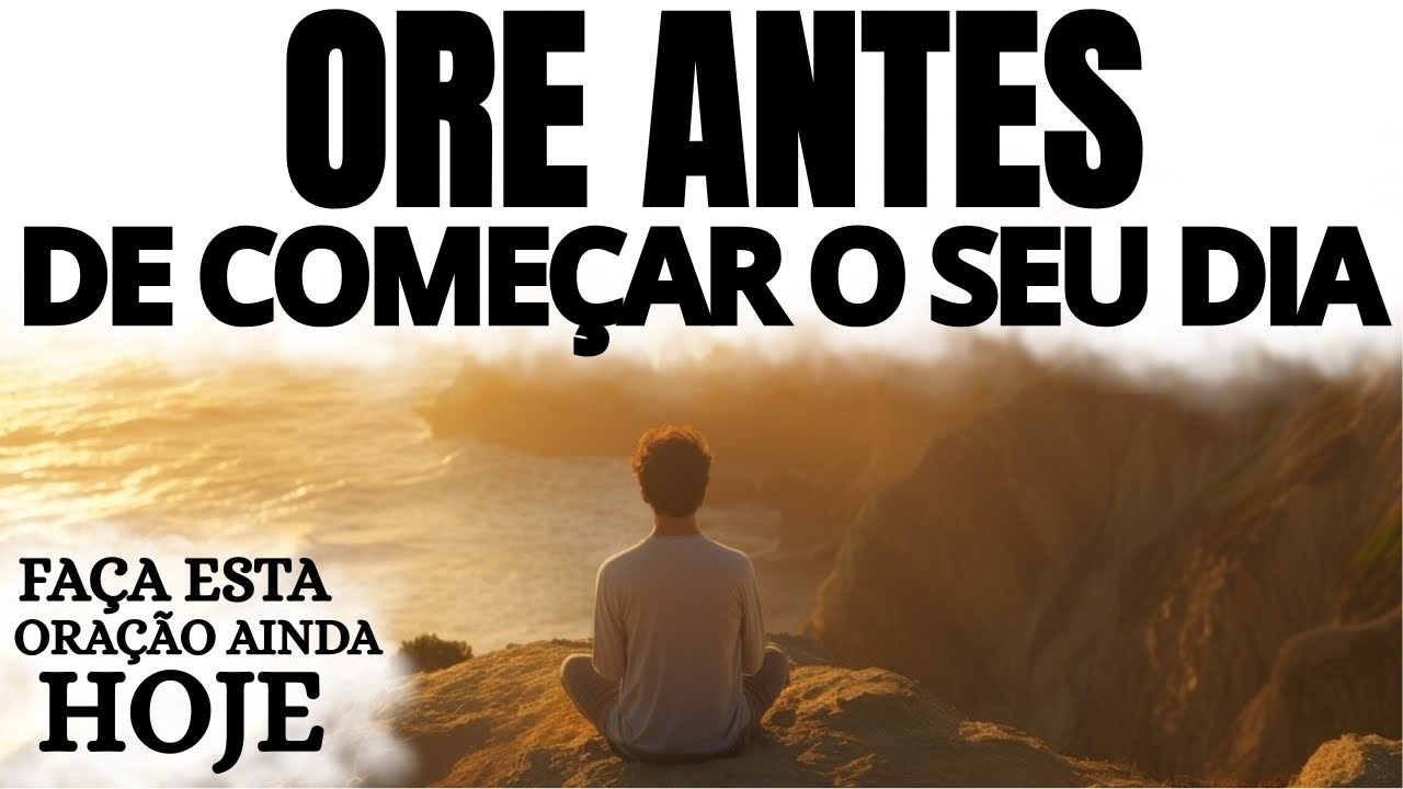 ORE ANTES DE COMEÇAR O SEU DIA | ORAÇÃO DA MANHÃ