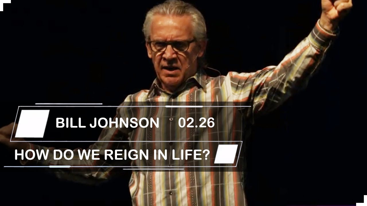 Bill Johnson | Sermons 2019 | HOW DO WE REIGN IN LIFE?