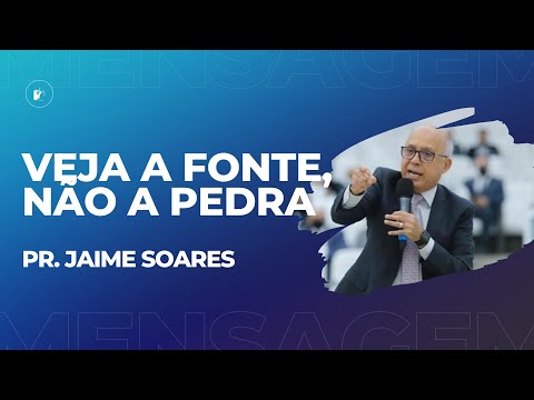 PR. JAIME SOARES -  VEJA A FONTE, NÃO A PEDRA.