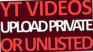 How to Upload a Video on Youtube Private or Unlisted (2017)