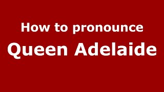 How to pronounce Queen Adelaide
