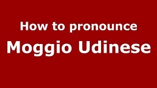 How to pronounce Moggio Udinese