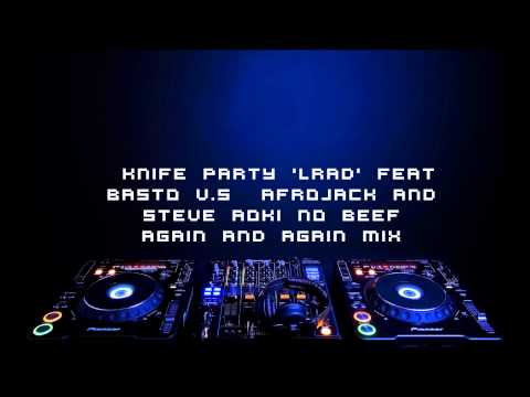 Knife Party 'LRAD' Feat Basto v.s Afrojack and Steve Aoki No Beef again and again Mix