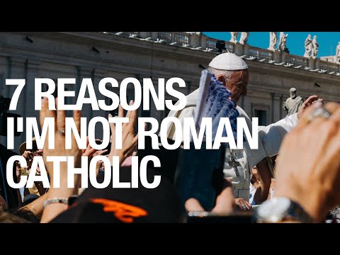7 REASONS I'M NOT ROMAN CATHOLIC
