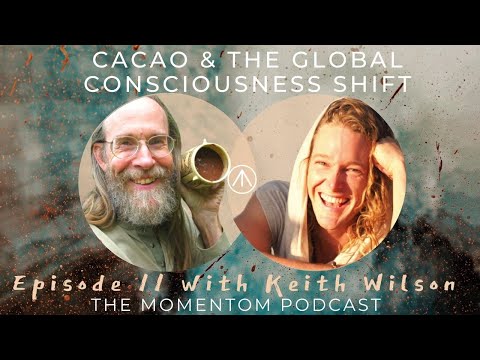 Cacao & The Global Consciousness Shift w Keith Wilson | The Momentom Collective Podcast