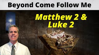 Matthew 2 & Luke 2: Beyond Come Follow Me