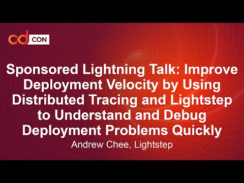 Improve Deployment Velocity by Using Distributed Tracing and Lightstep to Understand...- Andrew Chee