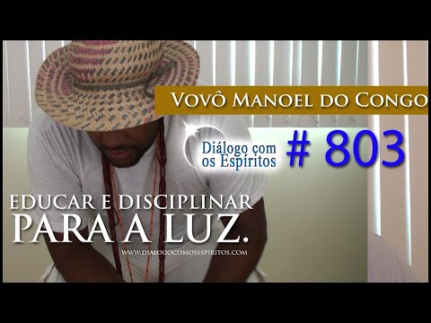 DcE 803 - [Educar e disciplinar PAR A LUZ!] Entidade Vovô Manoel do Congo - Médium Thiago Viera