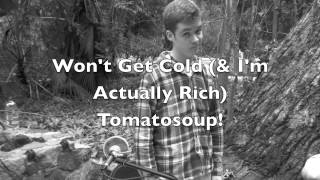 Won't get Cold (& I'm Actually Rich)-Tomatosoup!