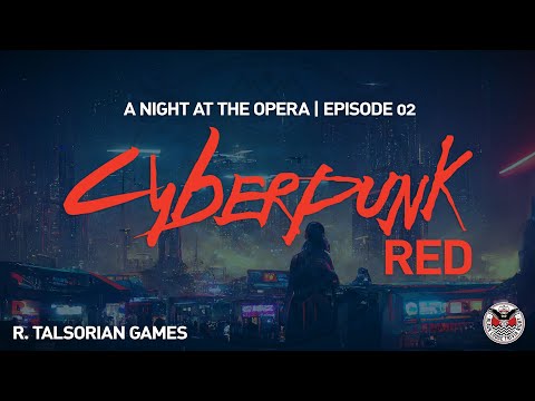【﻿ＡＣＴＵＡＬ　ＰＬＡＹ】Cyberpunk RED | A Night at the Opera Ep 02