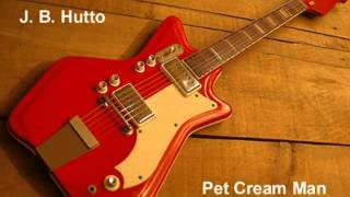 J. B. Hutto - Pet Cream Man (1954)