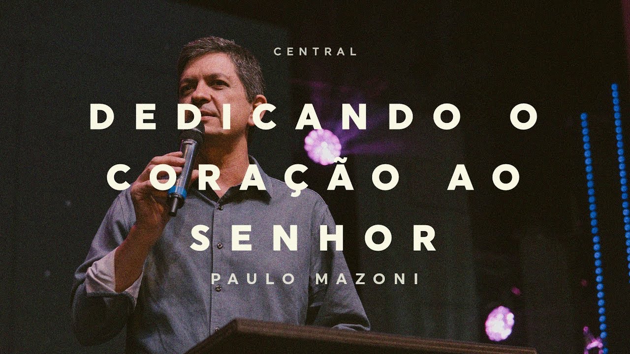 Dedicando o Coração ao Senhor - Pastor Paulo Mazoni - 24/06/18 - Central