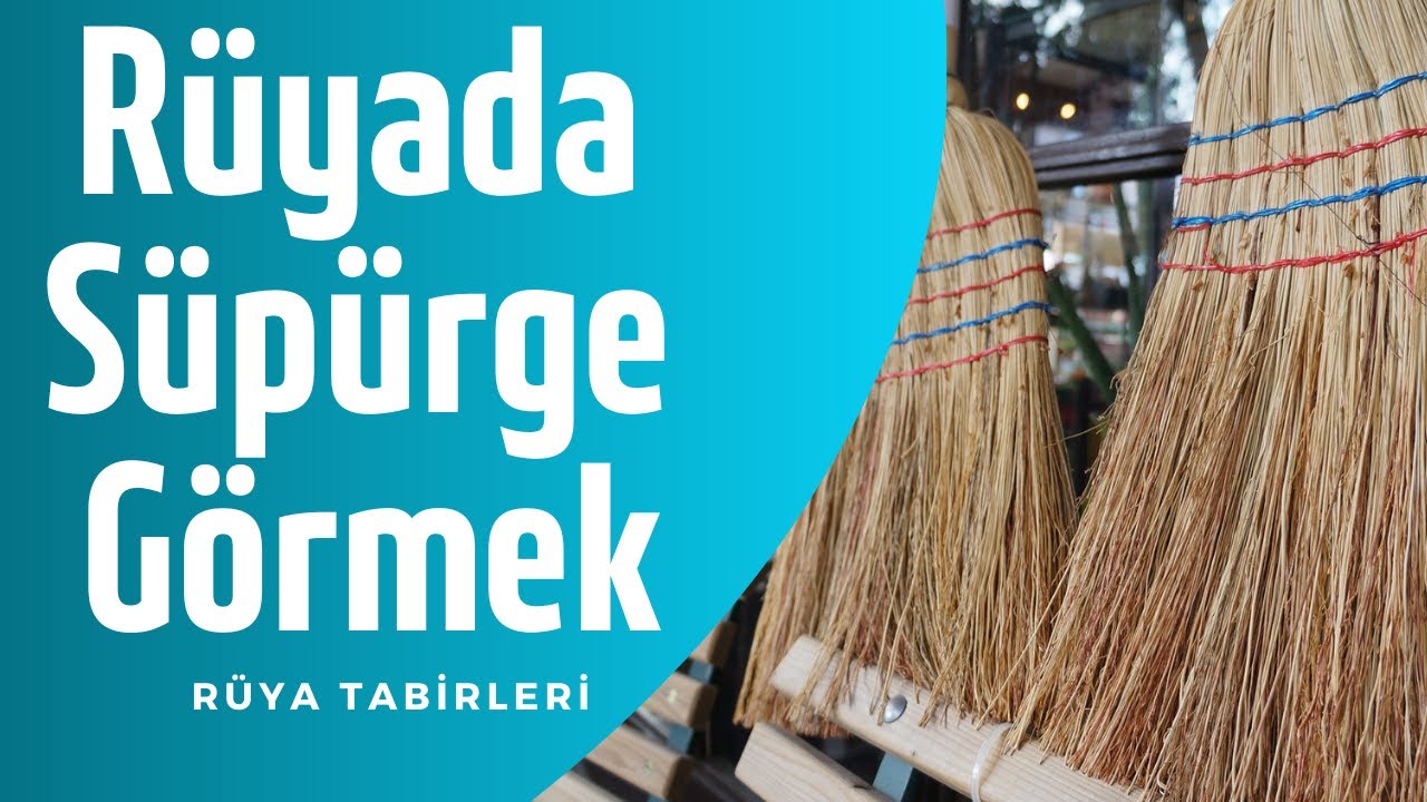 Rüyada Süpürge Görmek, Elektrikli Süpürge Görmek, Çalı Süpürgesi Görmek, Rüya Tabiri