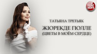ТАТЬЯНА ТРЕТЬЯК ★ ЖЮРЕКДЕ ГЮЛЛЕ ★ ЦВЕТЫ В МОЁМ СЕРДЦЕ ★ НОВАЯ ПЕСНЯ ★ НОВЫЙ ХИТ ★ NEW HIT ★