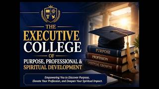 THE -EXECUTIVE COLLEGEOFPURPOSE, PROFESSIONAL & SPIRITUAL DEVELOPMENT