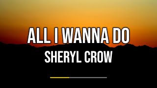Sheryl Crow - All I Wanna Do (Lyrics)