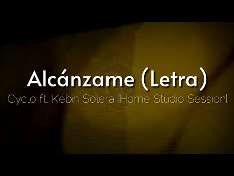Alcánzame (Letra) - Cyclo ft. Kebin Solera [Home Studio Session]