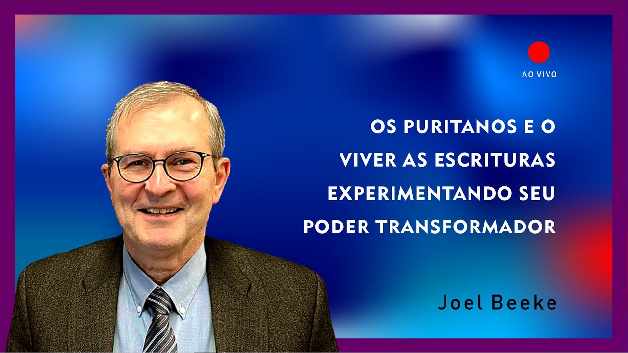 Os Puritanos e o Viver as Escrituras Experimentando seu Poder Transformador | Dr. Joel Beeke