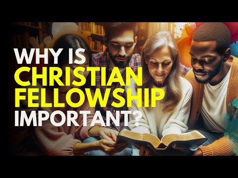 Why is Christian fellowship important? (with Bible verses)