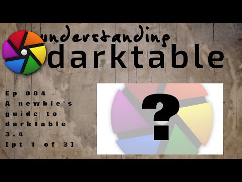 darktable ep 084 - A newbie's guide to darktable 3.4 (pt 1 of 3)