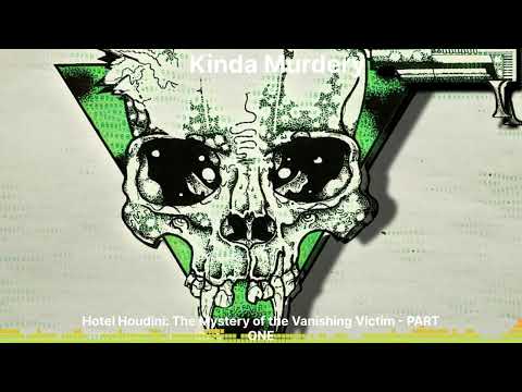 Kinda Murdery - Hotel Houdini: The Mystery of the Vanishing Victim - PART ONE